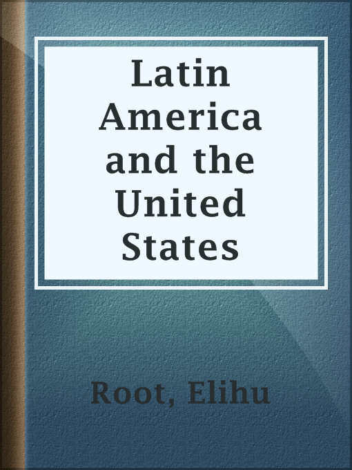 Title details for Latin America and the United States by Elihu Root - Available